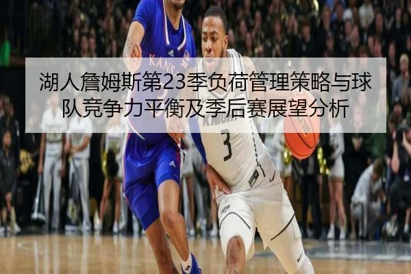 湖人詹姆斯第23季负荷管理策略与球队竞争力平衡及季后赛展望分析
